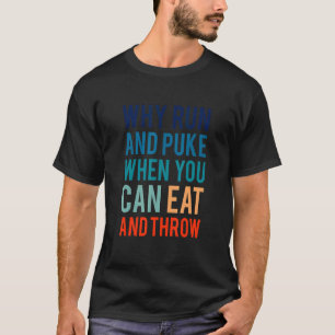Warum rennen und pissen, wenn Sie essen und werfen T-Shirt