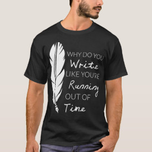 Warum schreibst du so, als ob dir die Zeit ausgeht T-Shirt