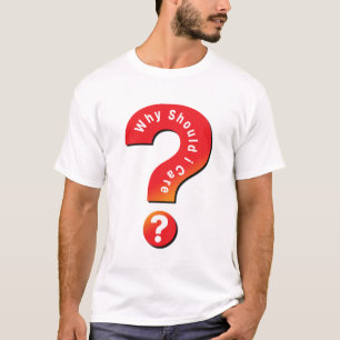 Warum sollte ich mich kümmern? T-Shirt