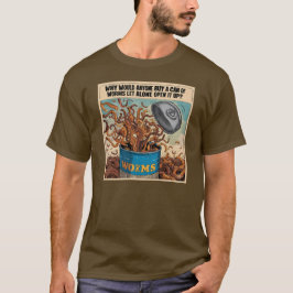 Warum sollten Sie sowieso eine Dose Würmer öffnen? T-Shirt