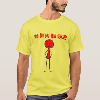 Warum sprechen Sie noch? T-Shirt