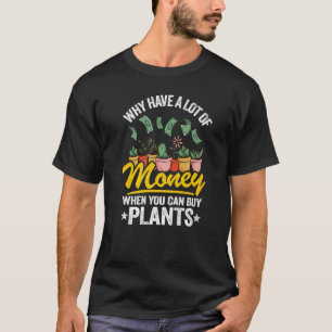 Warum viel Geld haben, wenn man Pflanze kaufen kan T-Shirt