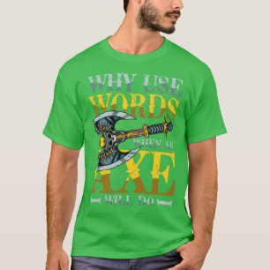 Warum Wörter verwenden, wenn ein Ax 1 tut T-Shirt
