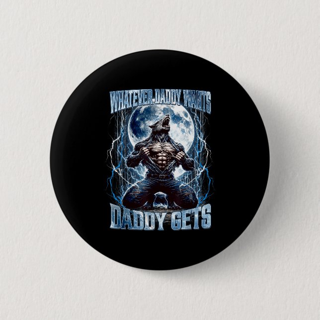 Was auch immer Daddy will, bekommt Daddy Lustiger  Button (Vorderseite)