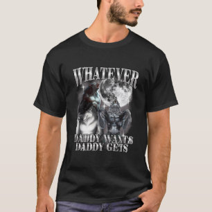 Was auch immer Daddy will, bekommt Daddy Werwolf A T-Shirt