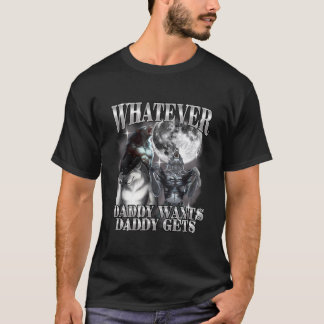 Was auch immer Daddy will, bekommt Daddy Werwolf A T-Shirt
