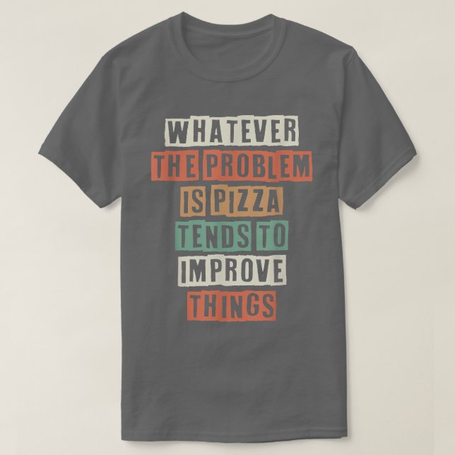 Was auch immer das Problem ist, Pizza neigt dazu z T-Shirt (Design vorne)