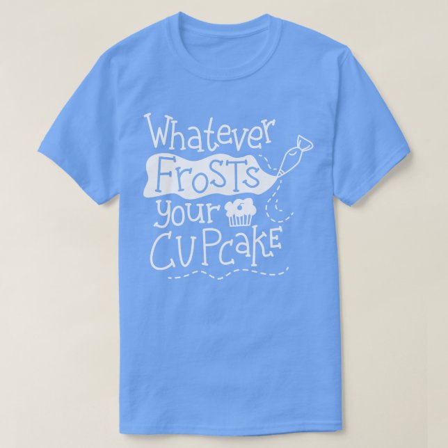 Was auch immer deinen Cupcake erstarrt T-Shirt (Design vorne)