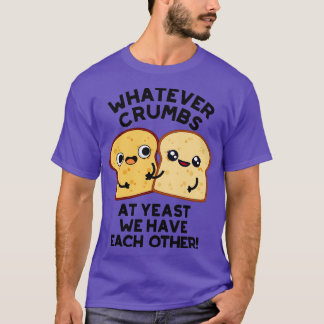 Was auch immer die Hefe, wir haben einander Brot T-Shirt