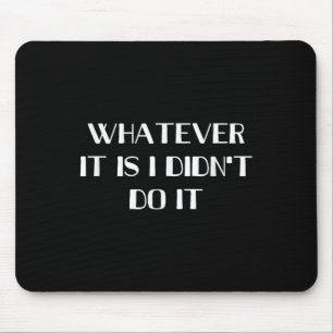 Was auch immer es ist, ich habe es nicht getan mousepad