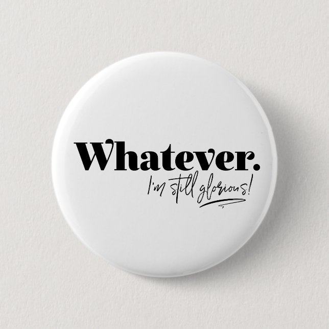 Was auch immer. Ich bin immer noch ruhmvoll! Button (Vorderseite)