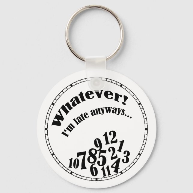 Was auch immer! Ich bin immer zu spät... lustiger  Schlüsselanhänger (Vorderseite)