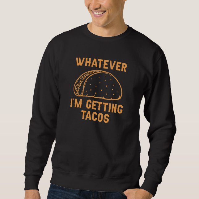Was auch immer ich Tacos bekomme Sweatshirt (Vorderseite)
