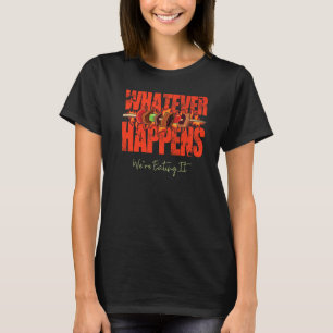 Was auch immer passiert, wir essen es sarkastische T-Shirt
