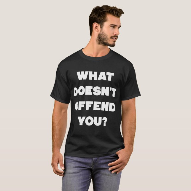 WAS BELEIDIGT SIE NICHT? Verärgerte Antileute cool T-Shirt (Vorne ganz)