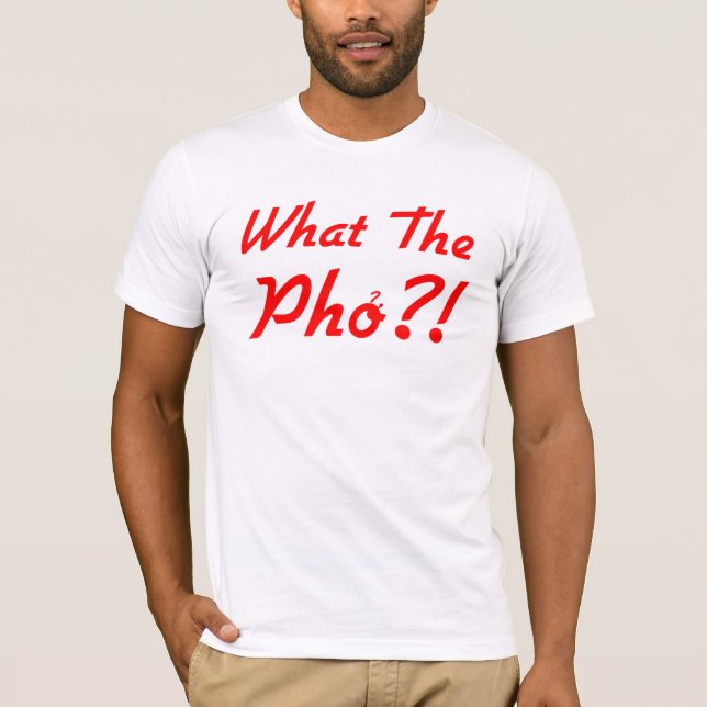 Was der Pho T - Shirt (Vorderseite)