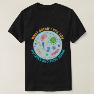 Was dich nicht umbringt, mutiert und versucht noch T-Shirt