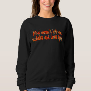 Was dich nicht umbringt, mutiert und versucht wied sweatshirt