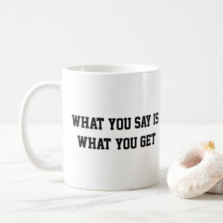 Was du sagst ist, was du bekommst Kaffee Tasse