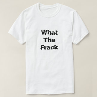 Was für ein Frack, was Fracking T-Shirt