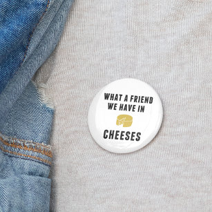 Was für ein Freund wir in Käse haben Button