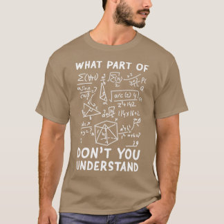 Was für ein Teil der Dont Sie verstehen, die Mathe T-Shirt