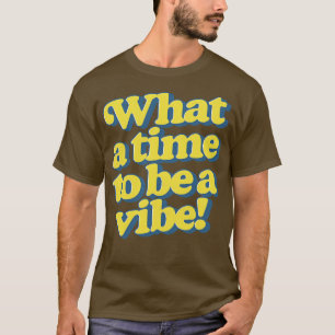 Was für eine Zeit, eine Stimmung zu sein T-Shirt