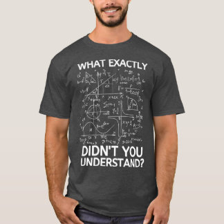 Was genau haben Sie Didnx27t Funny Math T T-Shirt