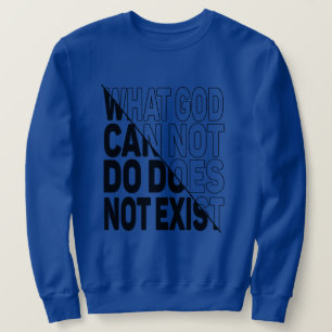 WAS GOTT NICHT TUN KANN, EXISTIERT NICHT. SWEATSHIRT
