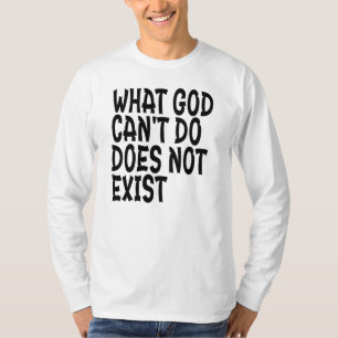 WAS GOTT NICHT TUN KANN, EXISTIERT NICHT. T-Shirt