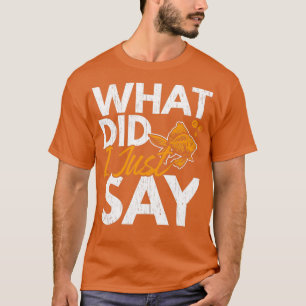 Was habe ich gerade gesagt, Fisch Aquarist Goldfis T-Shirt