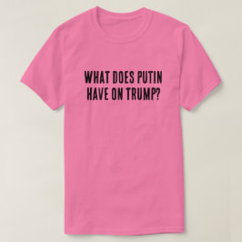 Was hat Putin gegen Trump? T-Shirt
