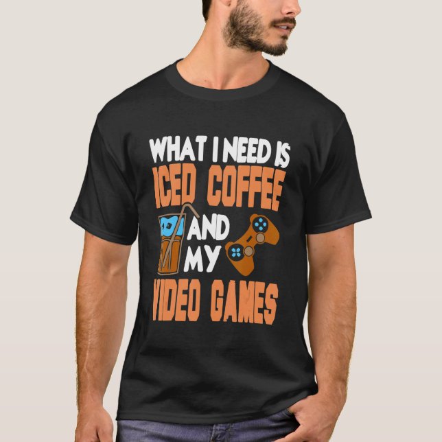 Was ich brauche, ist Eis-Kaffee und meine Video-Ga T-Shirt (Vorderseite)