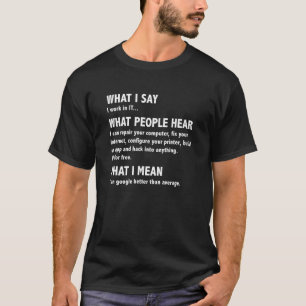 Was ich sage, was die Leute lustige Computer Geek T-Shirt