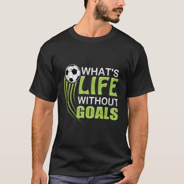 Was ist das Leben ohne Ziele Fußball? T-Shirt (Vorderseite)
