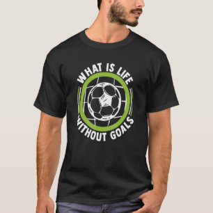 Was ist das Leben ohne Ziele Futbol Fußball Goal K T-Shirt