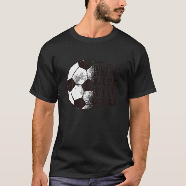 Was ist das Leben ohne Ziele Shirt Fußball T Shirt (Vorderseite)