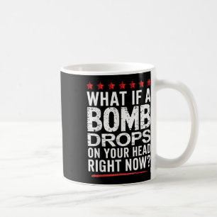 Was ist, wenn eine Bombe jetzt auf Ihren Kopf fäll Kaffeetasse