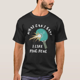 Was kann ich sagen, ich mag Ping Pong Tischtennis  T-Shirt