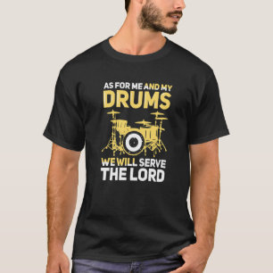 Was mich und meine Trommeln angeht, so dienen wir  T-Shirt