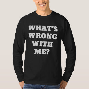 Was mit mir falsch ist, mit deinem grafischen Text T-Shirt