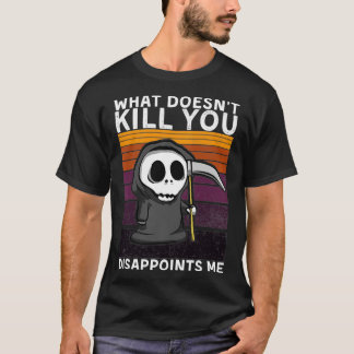 Was nicht tötet, enttäuscht mich der grimmige Sens T-Shirt
