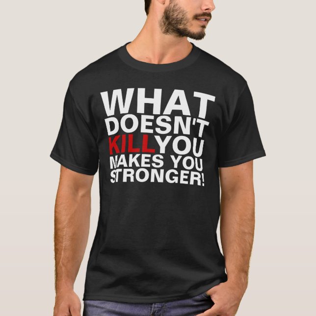 Was nicht tötet, stellen Sie Sie stärkere T - T-Shirt (Vorderseite)