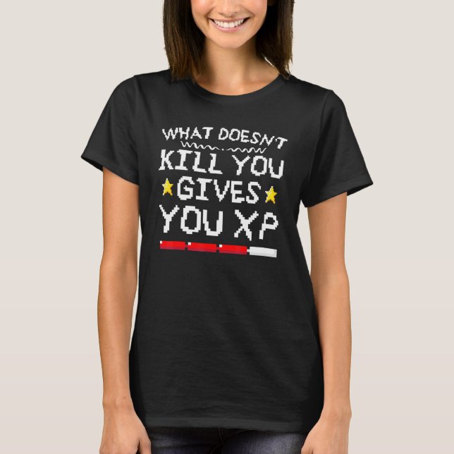 Was Sie nicht umbringt, gibt Ihnen XP Gaming Gamer T-Shirt (Vorderseite)