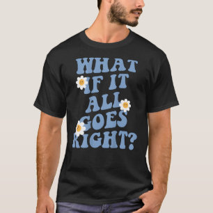 Was wäre, wenn alles gut geht positive Psychische T-Shirt
