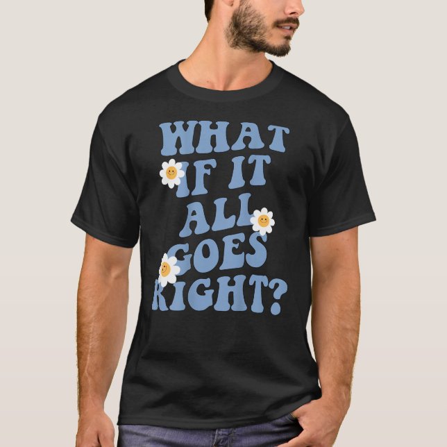 Was wäre, wenn alles gut geht positive Psychische  T-Shirt (Vorderseite)