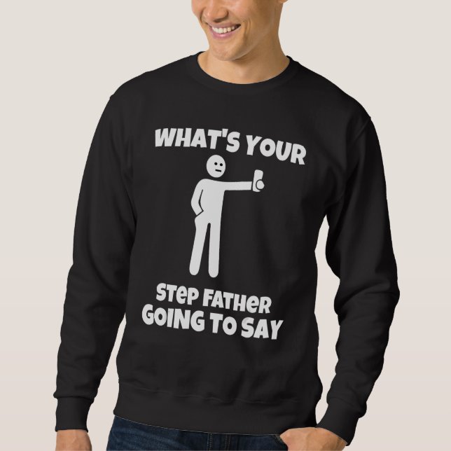 Was wird dein Stiefvater sagen   sarkastisch  Sweatshirt (Vorderseite)