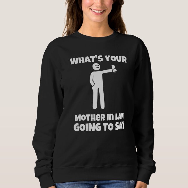 Was wird deine Schwiegermutter sagen  sarkastisch Sweatshirt (Vorderseite)