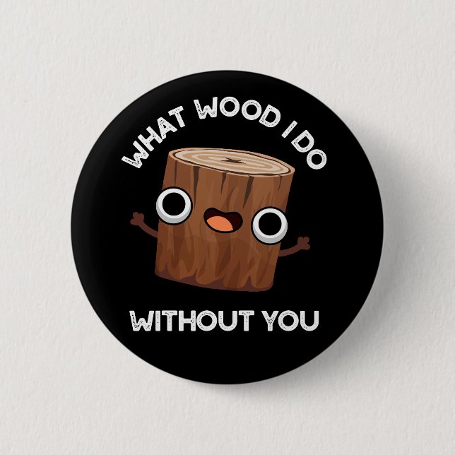 Was Wood ich ohne dich lustig Pun Dark BG Button (Vorderseite)