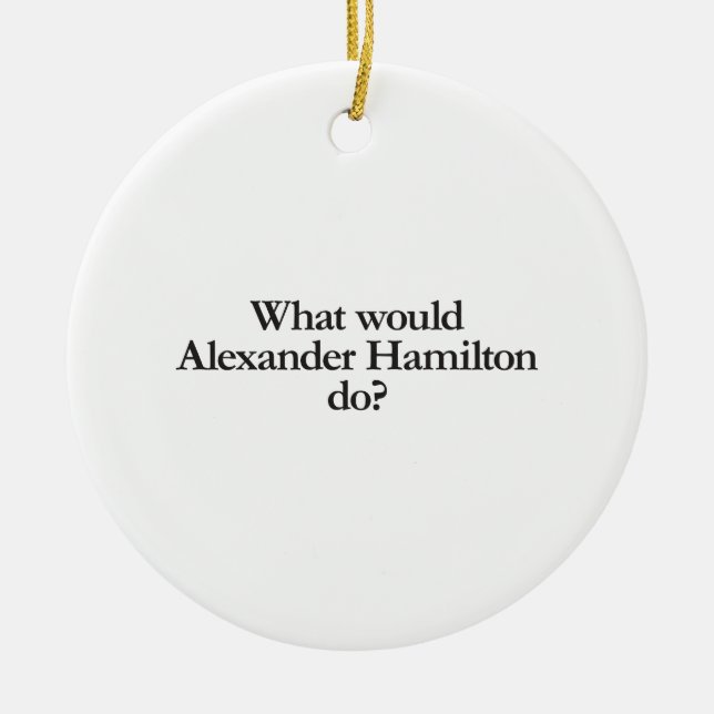 Was würde Alexander Hamilton tun? Keramik Ornament (Vorne)